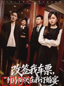 改签我车票，竹马悔哭在我订婚宴：逆袭爽文